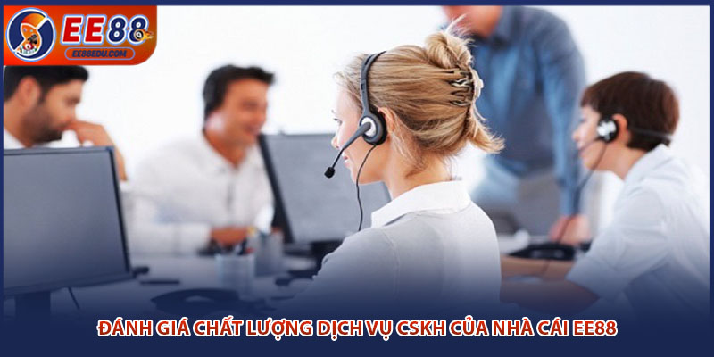 Đánh giá chất lượng dịch vụ CSKH của nhà cái EE88