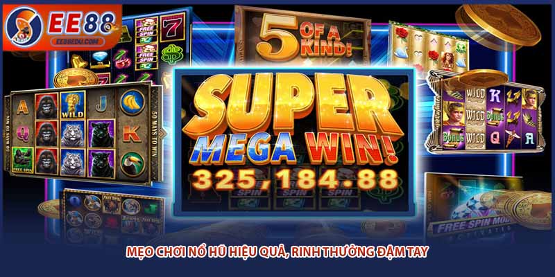 Mẹo chơi nổ hũ hiệu quả, rinh thưởng đậm tay